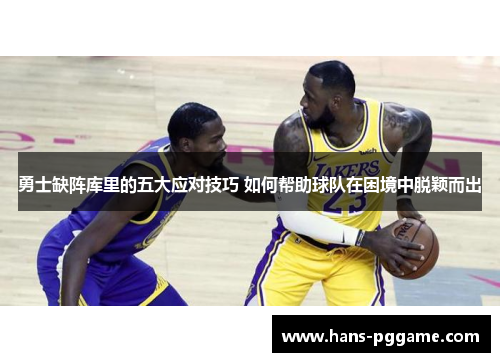 勇士缺阵库里的五大应对技巧 如何帮助球队在困境中脱颖而出