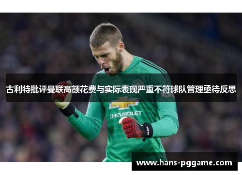 古利特批评曼联高额花费与实际表现严重不符球队管理亟待反思