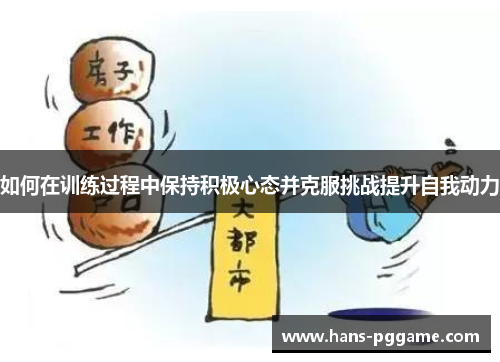 如何在训练过程中保持积极心态并克服挑战提升自我动力