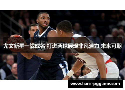 尤文新星一战成名 打进两球展现非凡潜力 未来可期