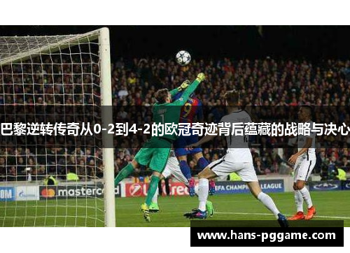 巴黎逆转传奇从0-2到4-2的欧冠奇迹背后蕴藏的战略与决心