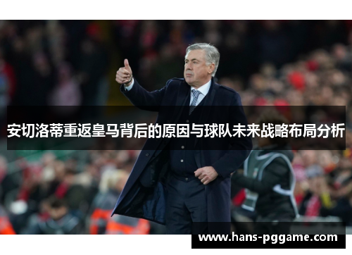 安切洛蒂重返皇马背后的原因与球队未来战略布局分析