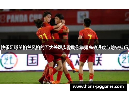 快乐足球英格兰风格的五大关键步骤助你掌握高效进攻与防守技巧