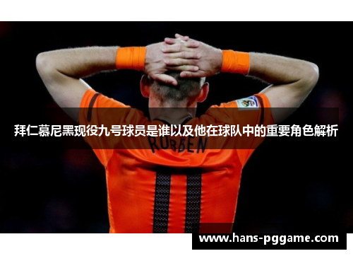 拜仁慕尼黑现役九号球员是谁以及他在球队中的重要角色解析