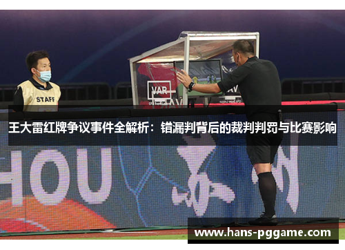 王大雷红牌争议事件全解析：错漏判背后的裁判判罚与比赛影响