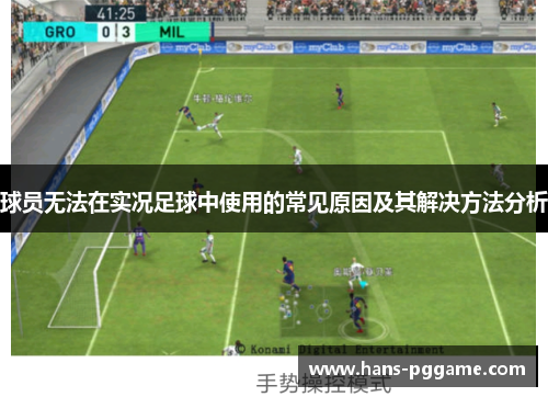 球员无法在实况足球中使用的常见原因及其解决方法分析