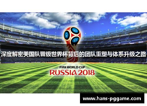深度解密美国队晋级世界杯背后的团队重塑与体系升级之路