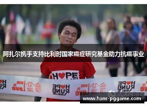 阿扎尔携手支持比利时国家癌症研究基金助力抗癌事业