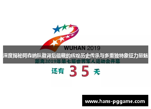 深度揭秘阿森纳队徽背后蕴藏的辉煌历史传承与多重独特象征力量魅