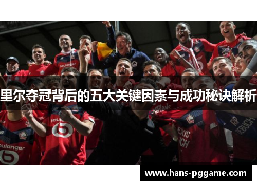 里尔夺冠背后的五大关键因素与成功秘诀解析