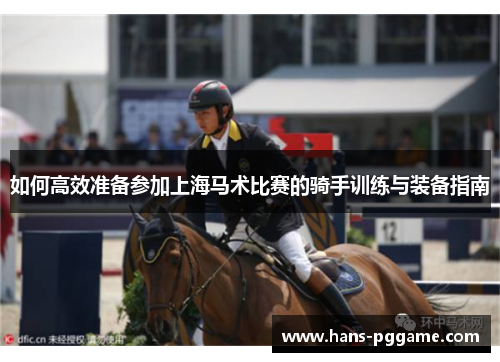 如何高效准备参加上海马术比赛的骑手训练与装备指南