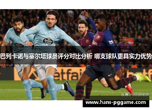 巴列卡诺与塞尔塔球员评分对比分析 哪支球队更具实力优势