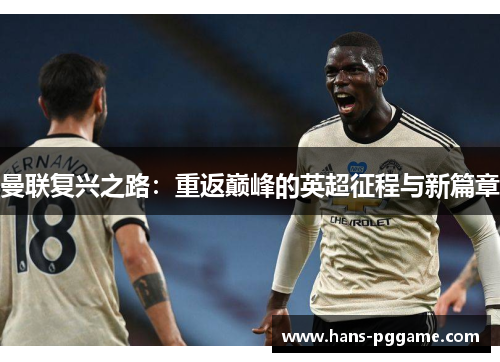 曼联复兴之路:重返巅峰的英超征程与新篇章 曼联复兴之路:重返巅峰的英超征程与新篇章