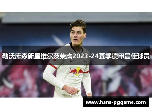 勒沃库森新星维尔茨荣膺2023-24赛季德甲最佳球员