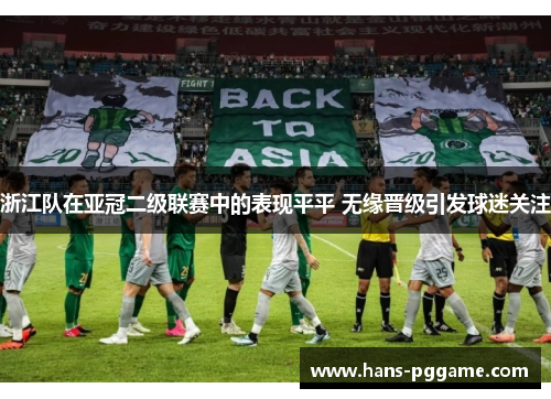 浙江队在亚冠二级联赛中的表现平平 无缘晋级引发球迷关注 浙江队在亚冠二级联赛中的表现平平 无缘晋级引发球迷关注