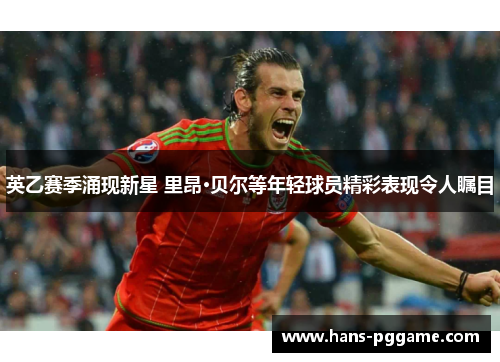 英乙赛季涌现新星 里昂·贝尔等年轻球员精彩表现令人瞩目