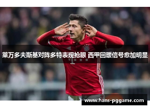 莱万多夫斯基对阵多特表现抢眼 西甲回暖信号愈加明显