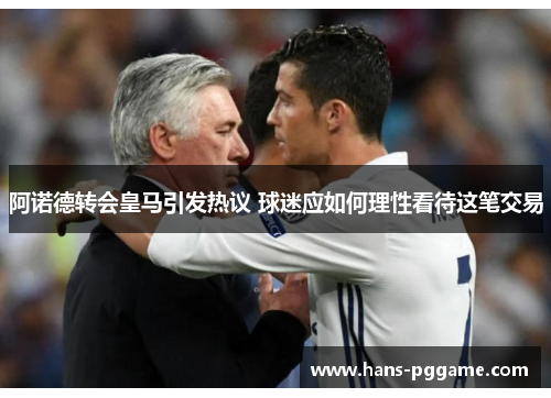 阿诺德转会皇马引发热议 球迷应如何理性看待这笔交易