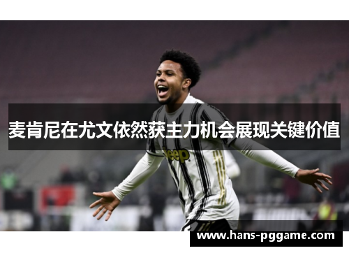 麦肯尼在尤文依然获主力机会展现关键价值 麦肯尼在尤文依然获主力机会展现关键价值