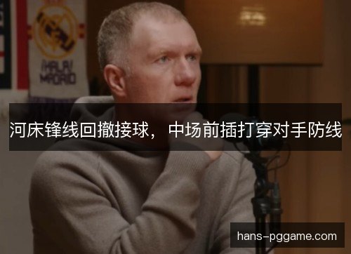 河床锋线回撤接球，中场前插打穿对手防线